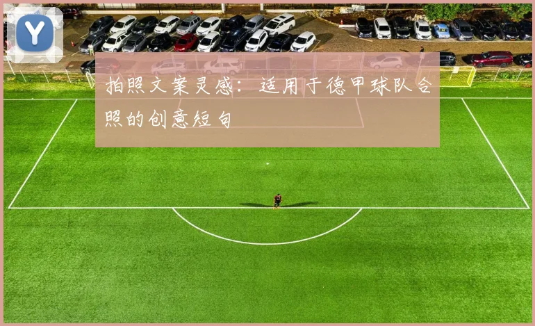 拍照文案灵感：适用于德甲球队合照的创意短句