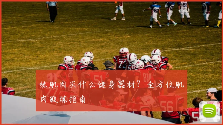 练肌肉买什么健身器材？全方位肌肉锻炼指南